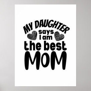 My daughter says I am the best mom- white backgrou Poster