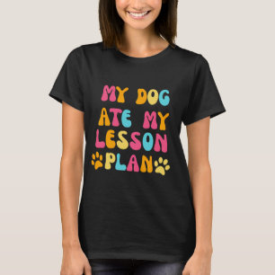 My Dog Ate My Lesson Plan T-Shirt