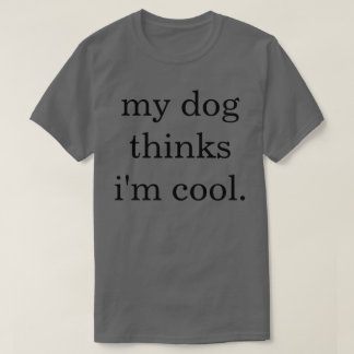 My Dog pense que je suis un t-shirt Cool