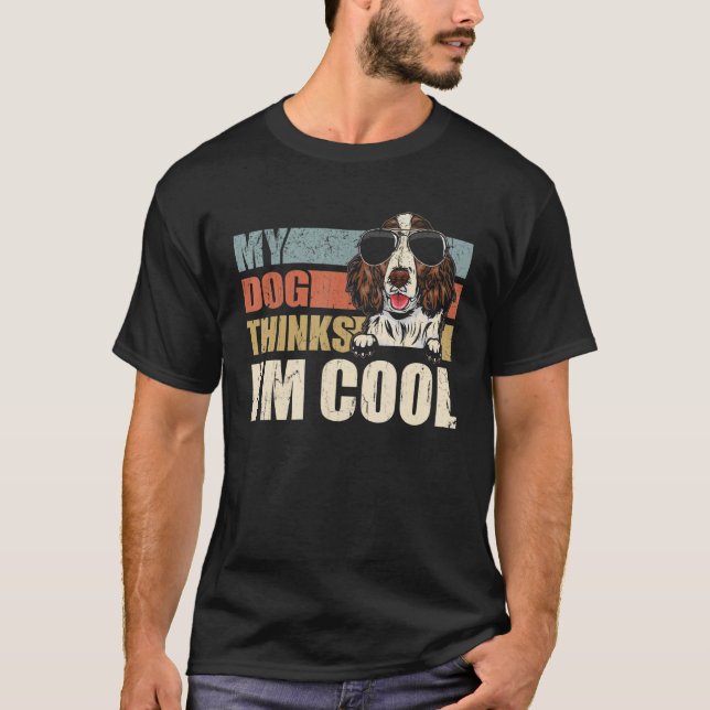 My Dog Thinks I'm Cool English Springer Spaniel  R T-Shirt (Vorderseite)