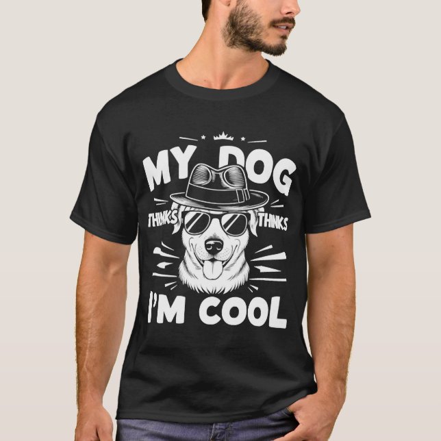 My Dog Thinks I'm Cool     T-Shirt (Vorderseite)
