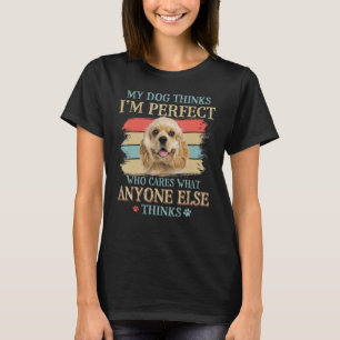 My Dog Thinks I'm Perfect American Cocker Spaniel T-Shirt