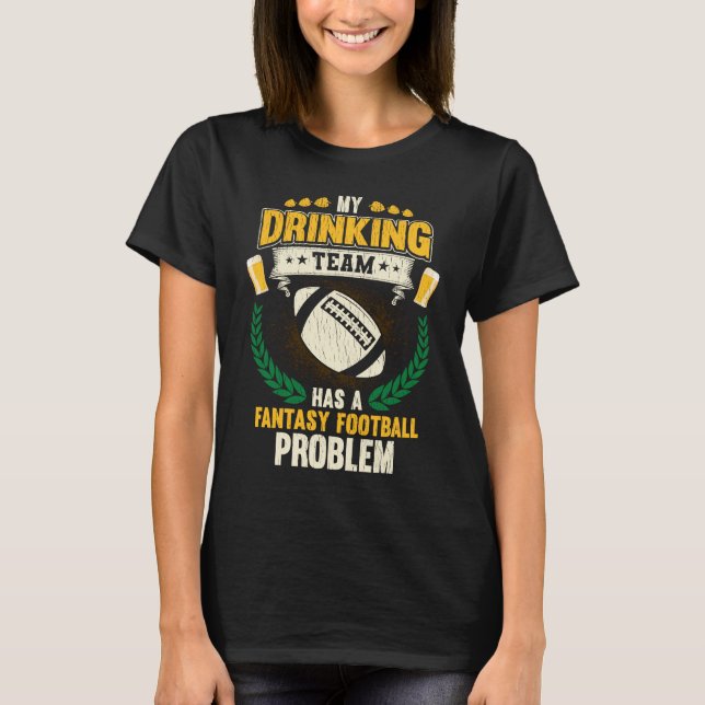 My Drinking Team Has A Fantasy Football Problem T-Shirt (Vorderseite)