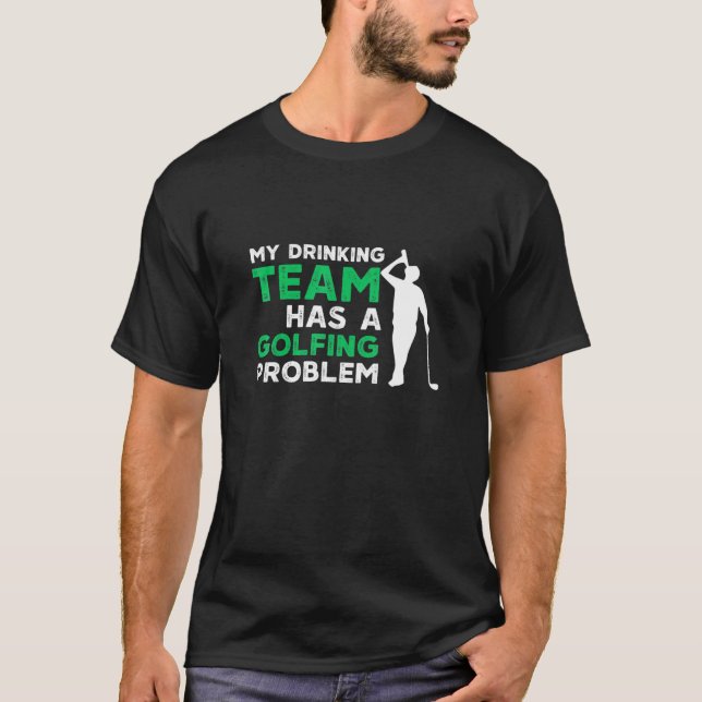My Drinking Team Has A Golfing Problem Golf T-Shirt (Vorderseite)