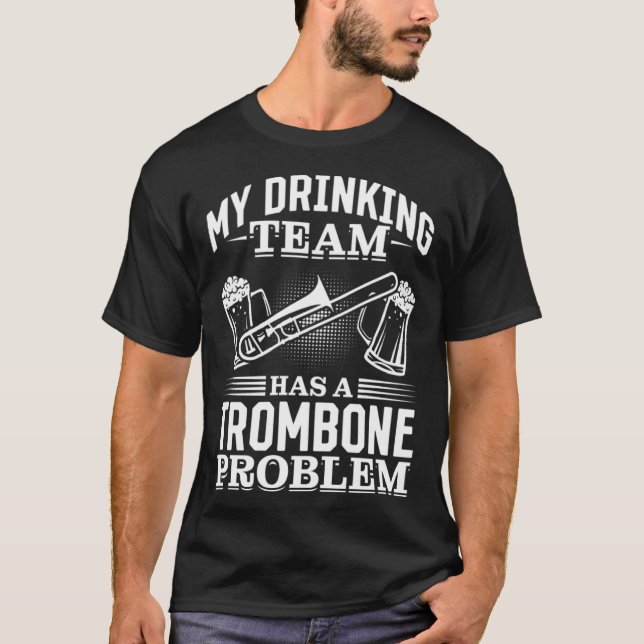 My Drinking Team Has A Trombone Problem Trombone B T-Shirt (Vorderseite)
