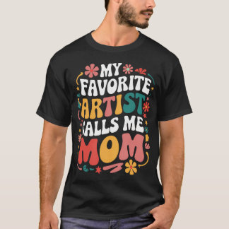 My Favorite Artist Calls Me Mom Funny Groovy Mothe T-Shirt