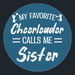 My Favorite Cheerleader Calls Me Sister Biggest Runder Aufkleber<br><div class="desc">My Favorite Cheerleader Calls Me Sister Biggest Fan Dancing Gift. Perfect gift for your dad,  mom,  papa,  men,  women,  friend and family members on Thanksgiving Day,  Christmas Day,  Mothers Day,  Fathers Day,  4th of July,  1776 Independent day,  Veterans Day,  Halloween Day,  Patrick's Day</div>