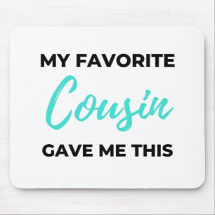 My Favorite Cousin Gave Me This 2 Mousepad