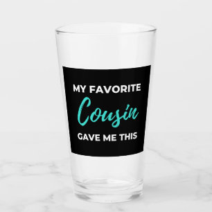 My Favorite Cousin Gave Me This Glas