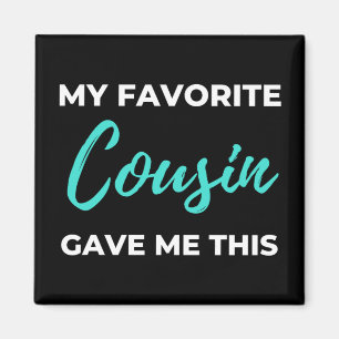 My Favorite Cousin Gave Me This Magnet