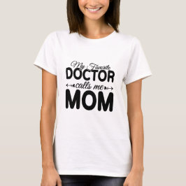 My Favorite Doctor Calls Me Mom – Mothers Day T-Shirt