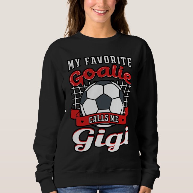 My Favorite Goalie Calls Me Gigi Soccer Player Gra Sweatshirt (Vorderseite)