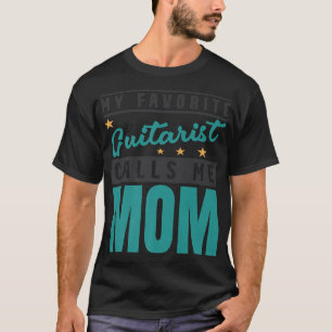 My Favorite Guitar Player Calls Me Mom, Guitarist  T-Shirt