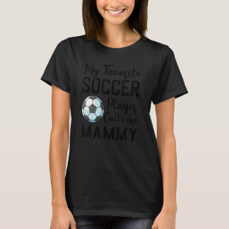 My Favorite Soccer Player Calls Me Mammy Soccer T-Shirt