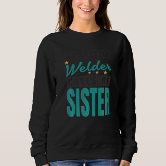 My Favorite Welder Calls Me Sister Welder Sister Sweatshirt