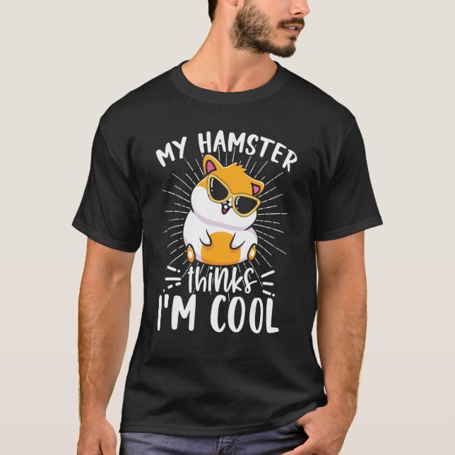 My Hamster Thinks I'm Cool Hamster Owner T-Shirt (Vorderseite)