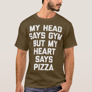 My Head Says Gym But My Heart Says Pizzafunny Gym T-Shirt