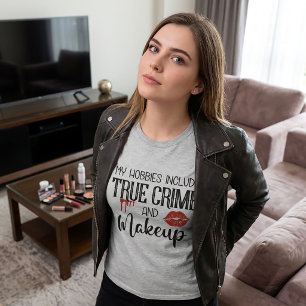 My Hobbies True Crime and Makeup T-Shirt