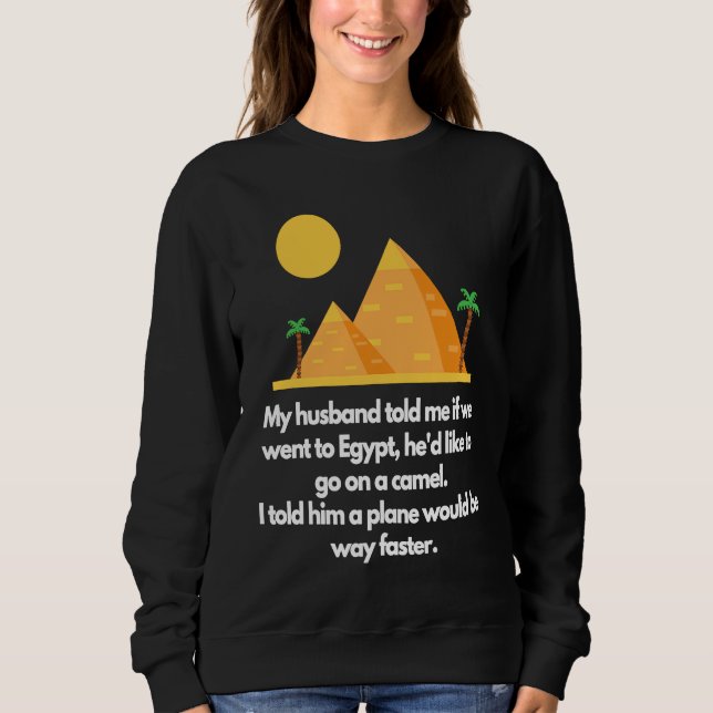 My husband told me if we went to Egypt Sweatshirt (Vorderseite)