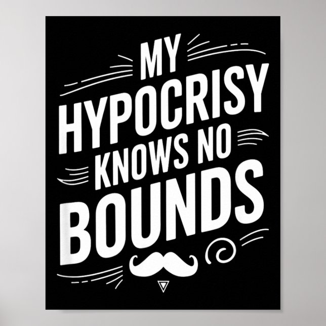 My Hycrisy Knows No Bounds Sarcastic Funny Quote  Poster (Vorne)