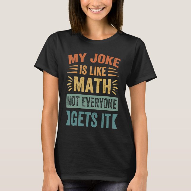 My Joke Is Like Math Not Everyone Gets It  Sarcast T-Shirt (Vorderseite)