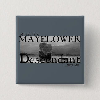My kid is a Mayflower Descendant...not me Button