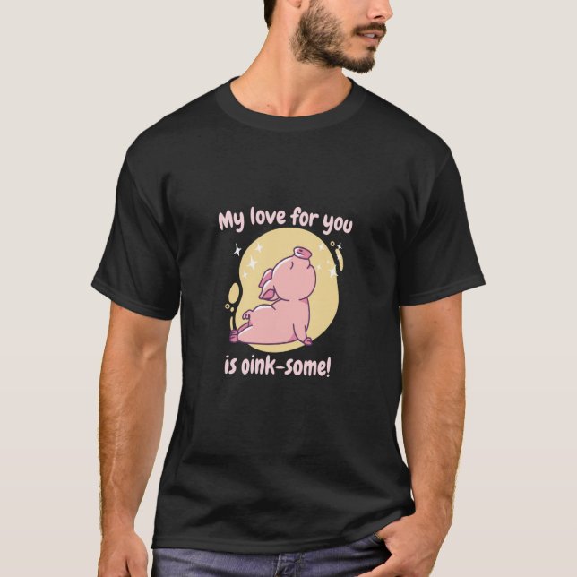 My Love For You Is Oink Some Cute Pig Present T-Shirt (Vorderseite)