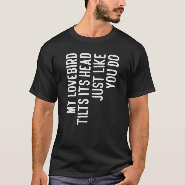 My Lovebird Tilts Its Head  For Lovebird Owner T-Shirt (Vorderseite)