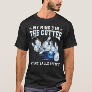 My Mind's in the Gutter but my Balls Aren't Bowlin T-Shirt