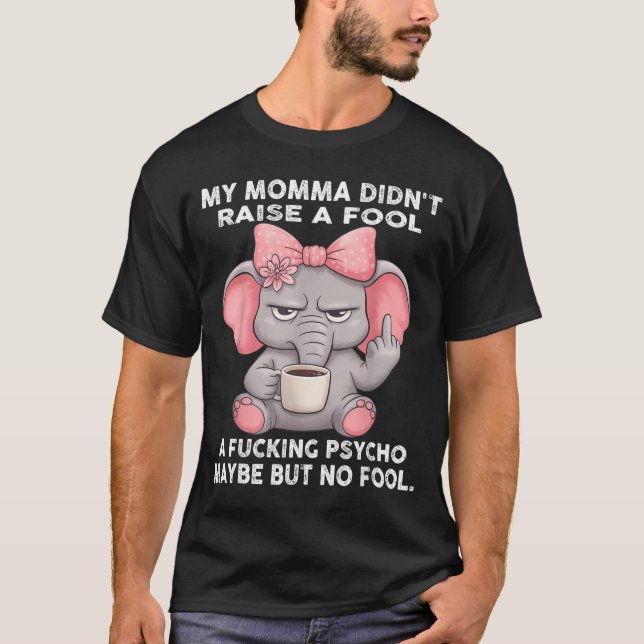 My Momma Didn't Raise A Fool A Foring Psycho Maybe T-Shirt (Vorderseite)