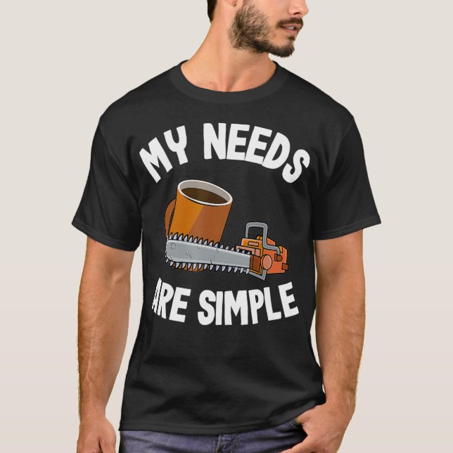 My Needs Are Simple Coffee  Chainsaws Tree Climber T-Shirt (Vorderseite)