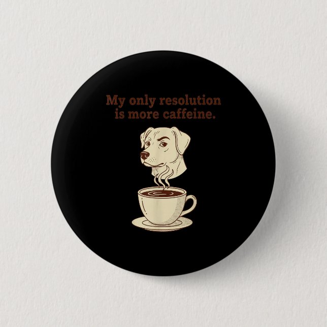 My Only Resolution Is More Caffeine Funny Dog Coff Button (Vorderseite)