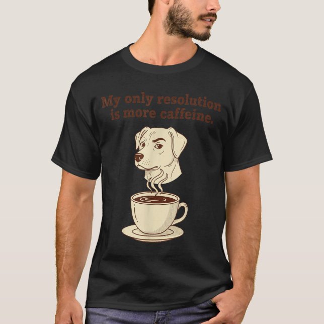 My Only Resolution Is More Caffeine Funny Dog Coff T-Shirt (Vorderseite)
