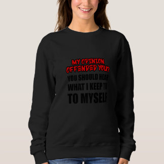 My Opinion Offended You Hear What I Keep To Myself Sweatshirt