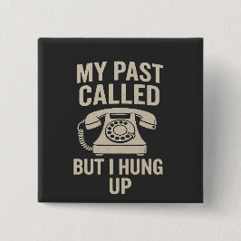 My Past Called But I Hung Up Funny Motivational Button
