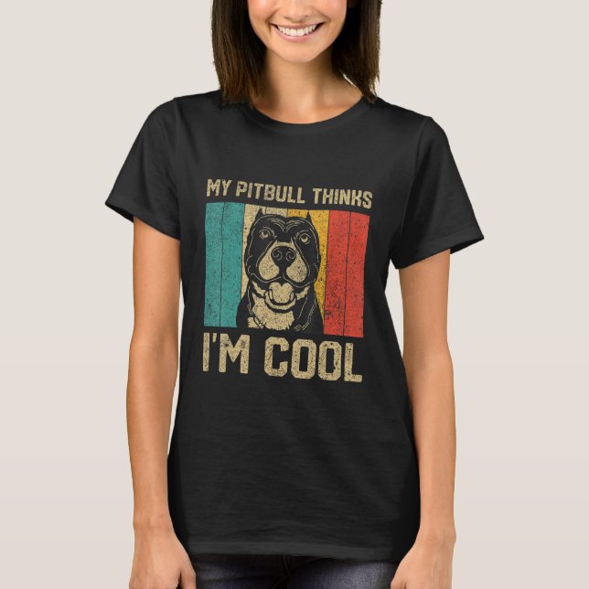 My Pitbull Thinks I m Cool  Dog Owner T-Shirt (Vorderseite)