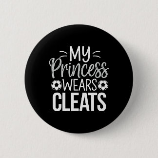 My Princess Wears Cleats Soccer Dad  Button