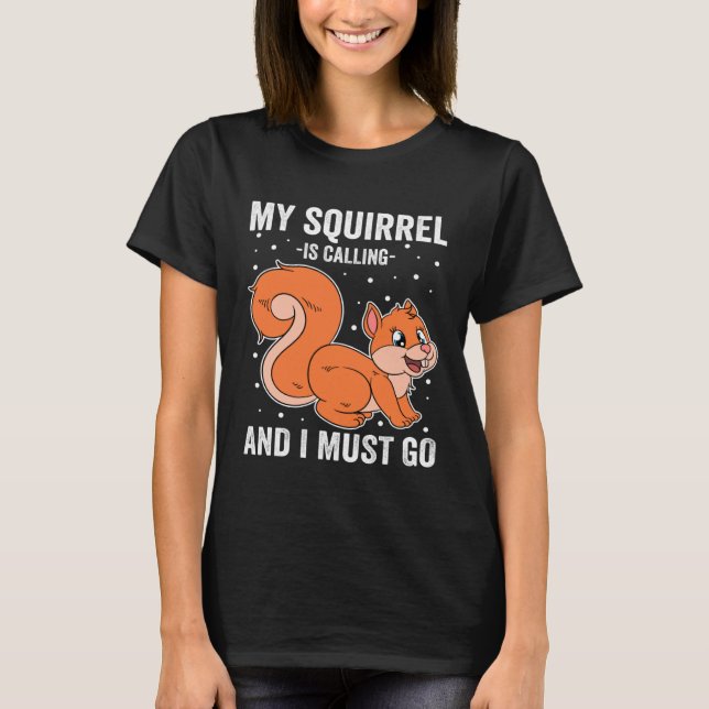 My Squirrel Is Calling And I Must Go T-Shirt (Vorderseite)