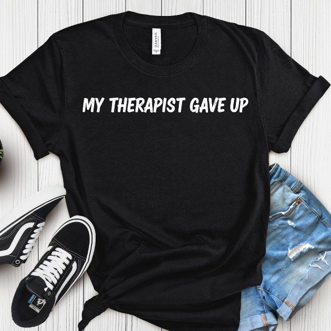 My Therapist Gave Up – Funny Mental Health Humor T-Shirt (Von Creator hochgeladen)