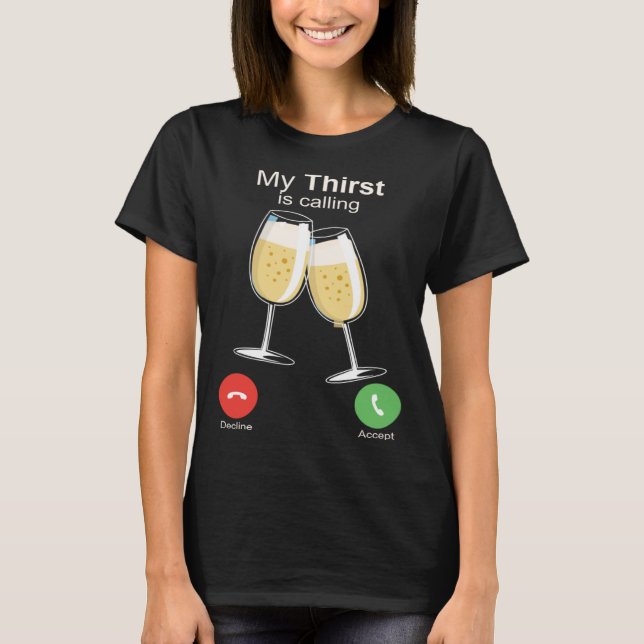 My Thirst is Calling Wine Alcohol Drink Drunk T-Shirt (Vorderseite)