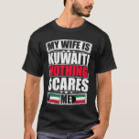 My Wife Is Kuwaiti Nothing Scares Me T-Shirt<br><div class="desc">If you are looking for a unique gift for a friend or family member, You've found the right place! We offer designs for every occasion and situation, Unique holiday season collections for Christmas, Valentine's Day, New Year's, Independence Day, Easter, Chinese New Year, St. Patrick's Day, Father's Day. CLICK THE BRAND...</div>