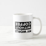 My World Without Coffee Kaffeetasse<br><div class="desc">Meine Welt ohne Tasse.</div>