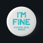 Myasthenia Gravis Warrior - I AM FINE Button<br><div class="desc">Myasthenia Gravis,  Myasthenia Gravis Geschenke,  Myasthenia Gravis Month,  Myasthenia Gravis Fighter,  Unterstützung Myasthenia Gravis,  Myasthenia Gravis Warrior,  Myasthenia Gravis Ribbon,  Myasthenia Gravis,  Bewusstseinsmonat,  Myasthenia Gravis Bewusstsein,  Myasthenia Gravis,  Gravis Bewusstsein,  Myasthenia Gravis.</div>