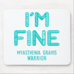 Myasthenia Gravis Warrior - I AM FINE Mousepad<br><div class="desc">Myasthenia Gravis,  Myasthenia Gravis Geschenke,  Myasthenia Gravis Month,  Myasthenia Gravis Fighter,  Unterstützung Myasthenia Gravis,  Myasthenia Gravis Warrior,  Myasthenia Gravis Ribbon,  Myasthenia Gravis,  Bewusstseinsmonat,  Myasthenia Gravis Bewusstsein,  Myasthenia Gravis,  Gravis Bewusstsein,  Myasthenia Gravis.</div>