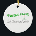 Myrtle Beach - Golf-Hauptstadt der Welt Keramikornament<br><div class="desc">Dieses ursprüngliche Myrtle Beach - "spielen Sie Hauptstadt der Welt." Golf Entwurf ist eine vieler Gewohnheit USA-Kreationen durch Worldshop.</div>