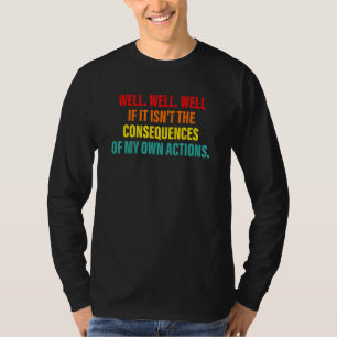 Na, na, na, wenn das nicht die Konsequenzen meiner T-Shirt