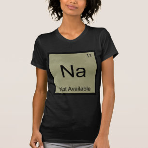 Na - Nicht verfügbar Lustiges Chemie-Element-Symbo T-Shirt
