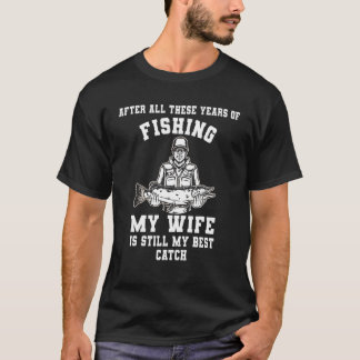 Nach all den Jahren, in denen meine Ehefrau gefisc T-Shirt