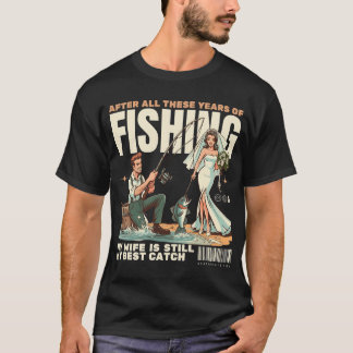 Nach all diesen Jahren des Fischens ist meine Frau T-Shirt