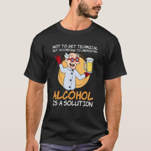 Nach Chemie ist Alkohol eine Lösung T-Shirt